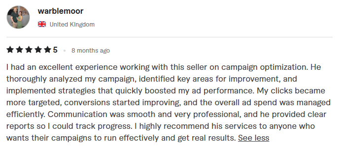 5-star campaign optimization review by warblemoor from the United Kingdom. The text reads: I had an excellent experience working with this seller on campaign optimization. He thoroughly analyzed my campaign, identified key areas for improvement, and implemented strategies that quickly boosted my ad performance. My clicks became more targeted, conversions started improving, and the overall ad spend was managed efficiently. Communication was smooth and very professional, and he provided clear reports so I could track progress. I highly recommend his services to anyone who wants their campaigns to run effectively and get real results.