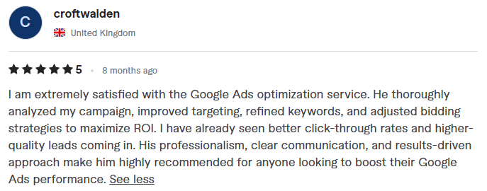 5-star Google Ads optimization review by croftwalden from the United Kingdom. The text reads: I am extremely satisfied with the Google Ads optimization service. He thoroughly analyzed my campaign, improved targeting, refined keywords, and adjusted bidding strategies to maximize ROI. I have already seen better click-through rates and higher-quality leads coming in. His professionalism, clear communication, and results-driven approach make him highly recommended for anyone looking to boost their Google Ads performance.